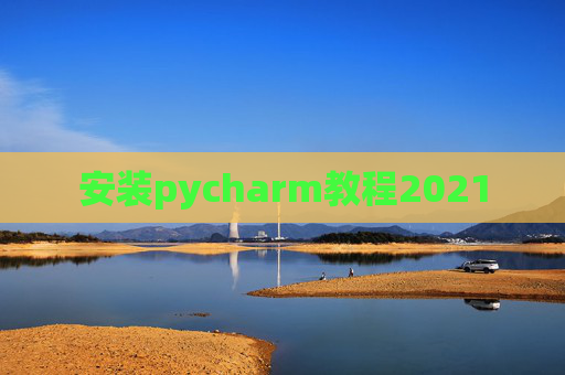 安装pycharm教程2021